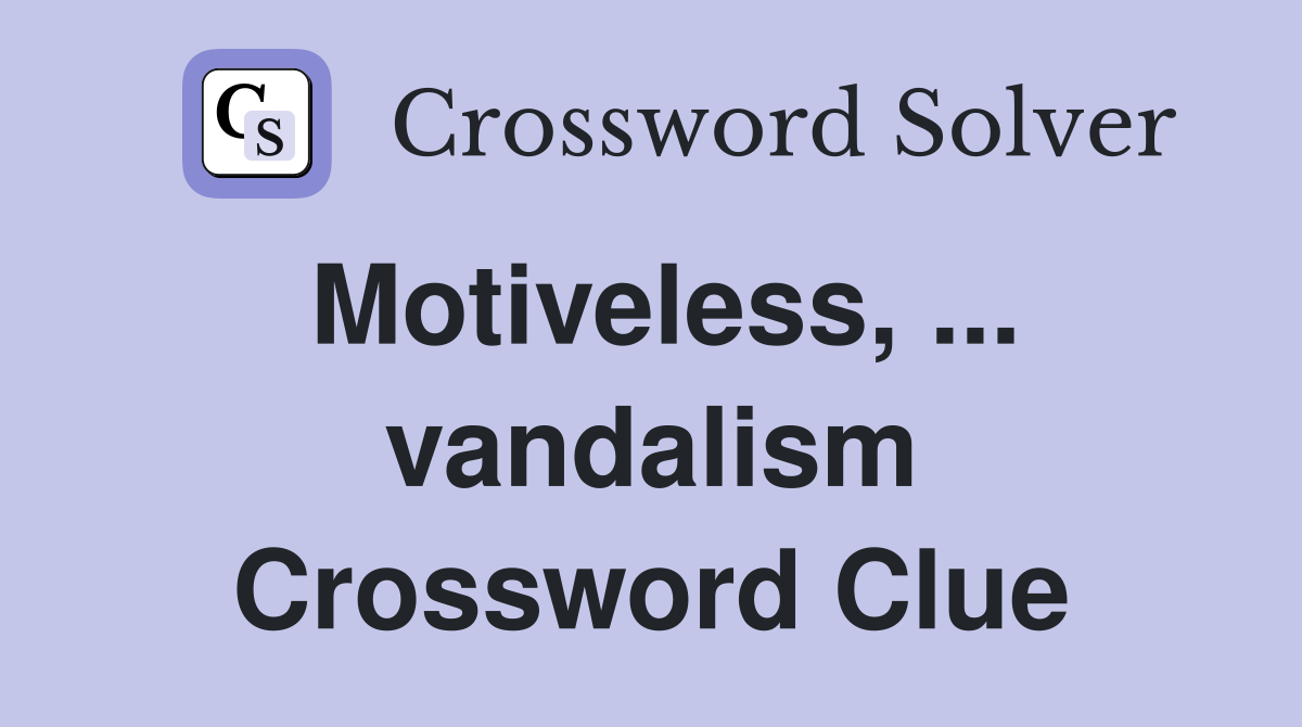 Motiveless, ... vandalism Crossword Clue