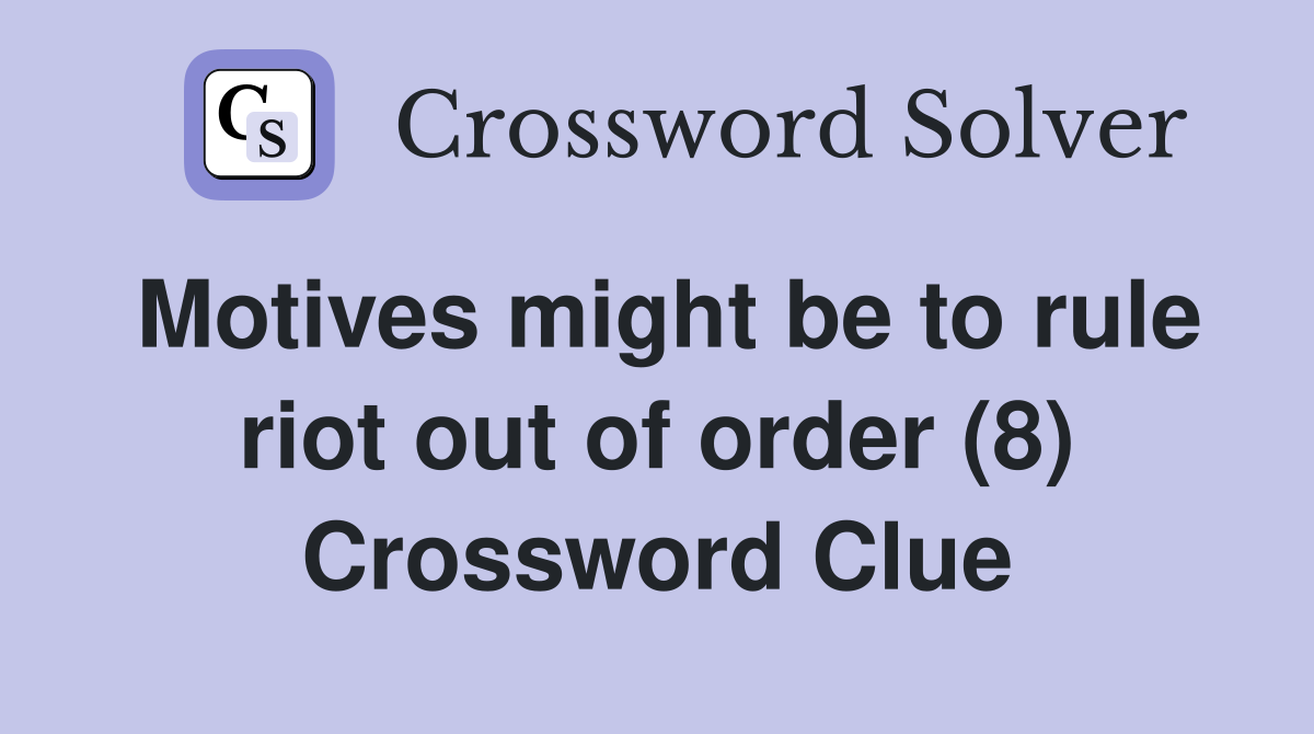 Motives might be to rule riot out of order (8) Crossword Clue