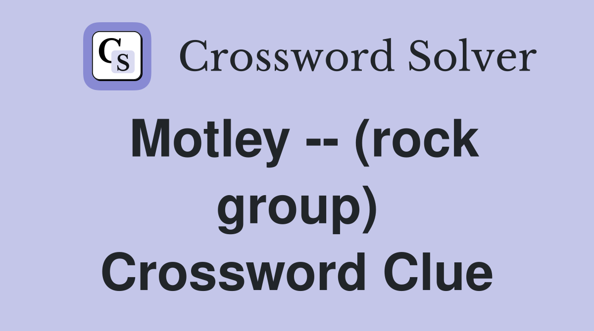 Motley -- (rock group) Crossword Clue