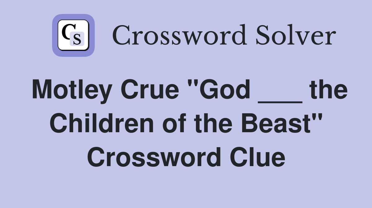 Motley Crue "God ___ the Children of the Beast" Crossword Clue