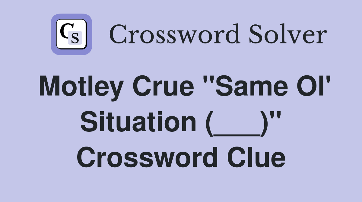 Motley Crue "Same Ol' Situation (___)" Crossword Clue