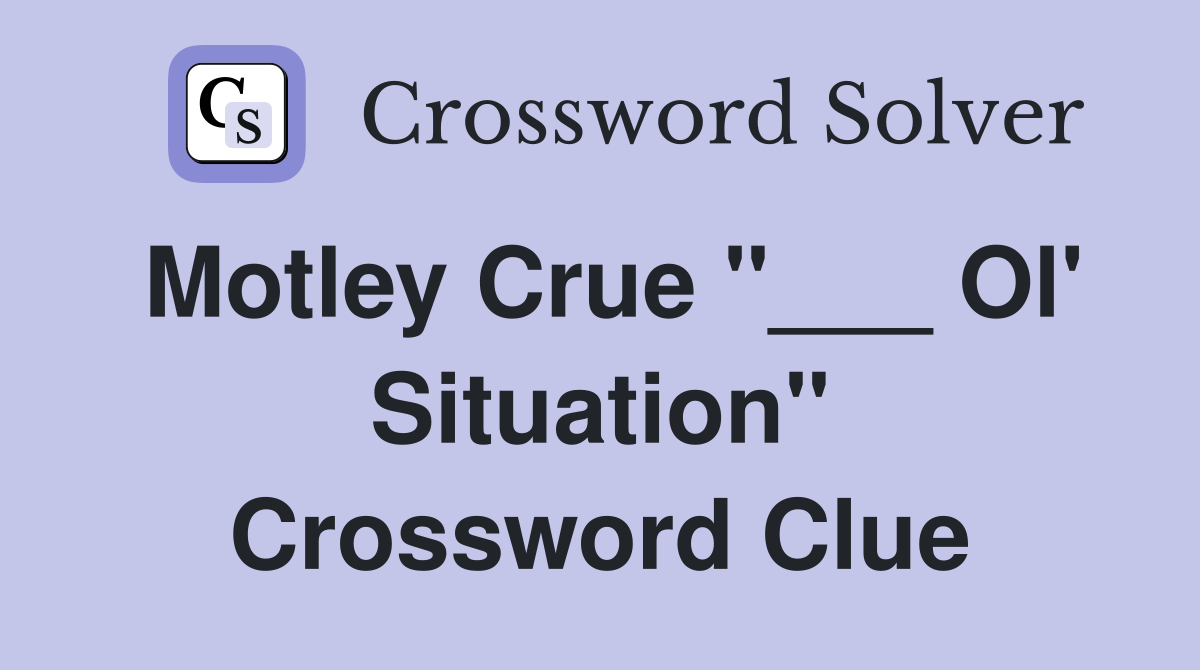 Motley Crue "___ Ol' Situation" Crossword Clue