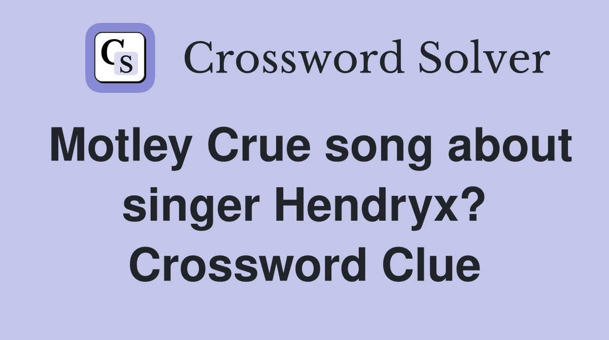 Motley Crue song about singer Hendryx? Crossword Clue