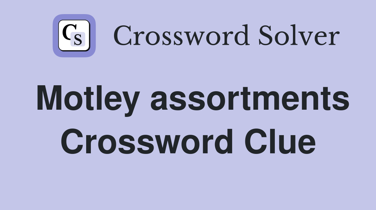 Motley assortments Crossword Clue