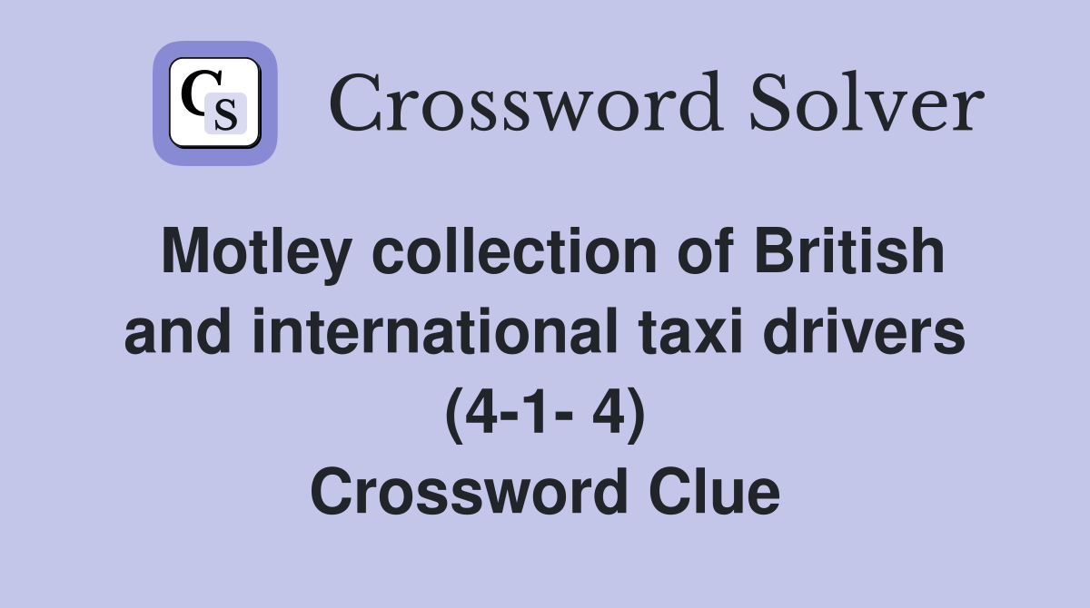 Motley collection of British and international taxi drivers (4-1- 4) Crossword Clue