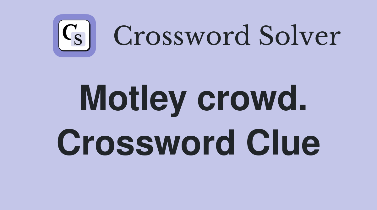 Motley crowd. Crossword Clue