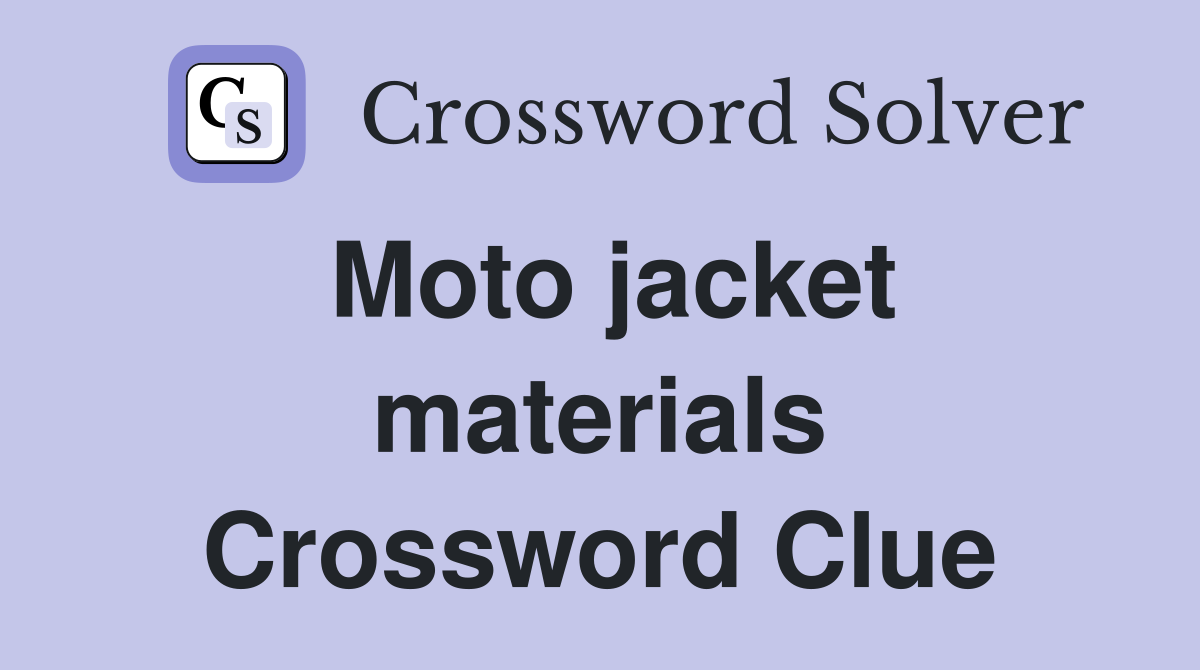 Moto jacket materials Crossword Clue