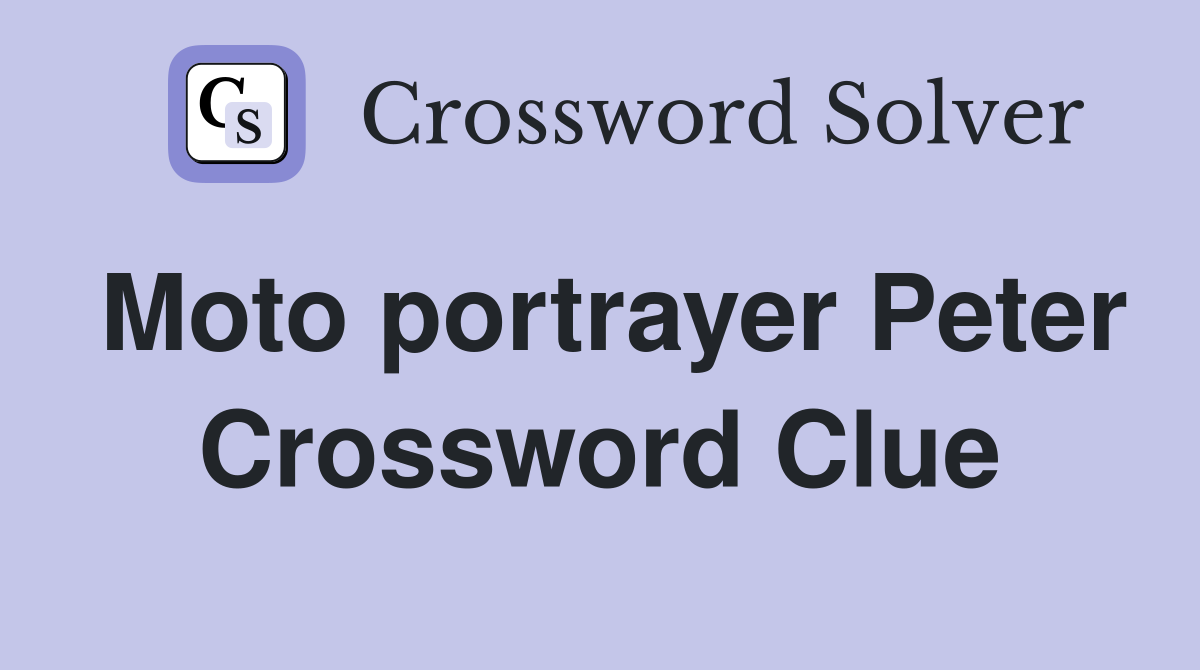 Moto portrayer Peter Crossword Clue