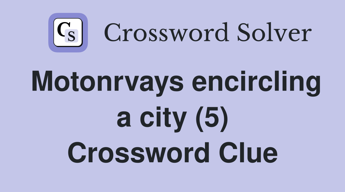 Motonrvays encircling a city (5) Crossword Clue
