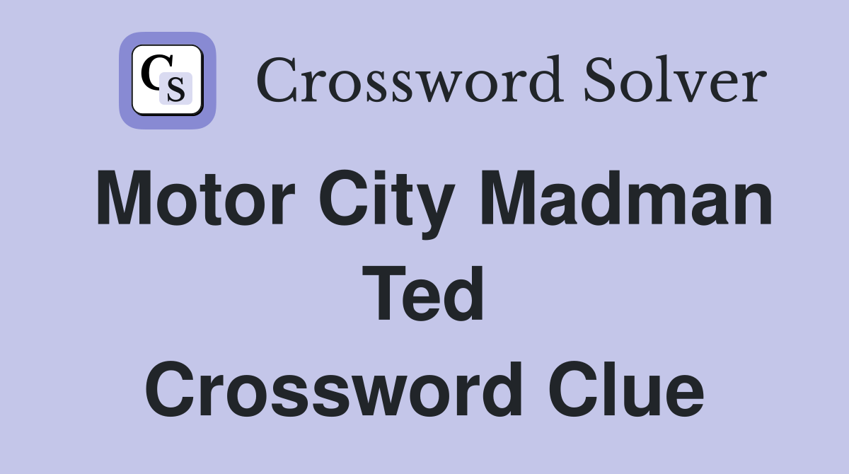 Motor City Madman Ted Crossword Clue