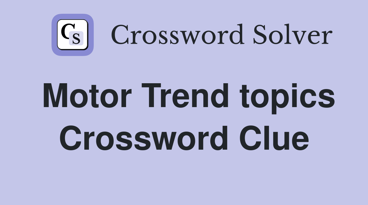 Motor Trend topics Crossword Clue
