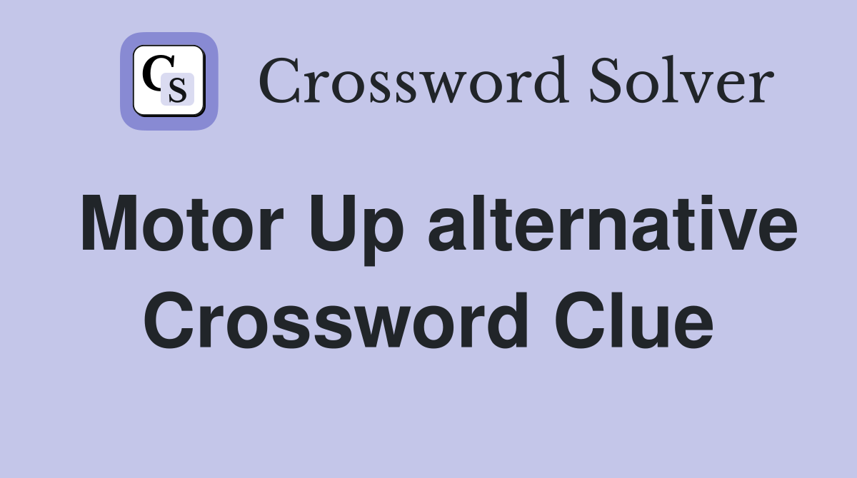 Motor Up alternative Crossword Clue