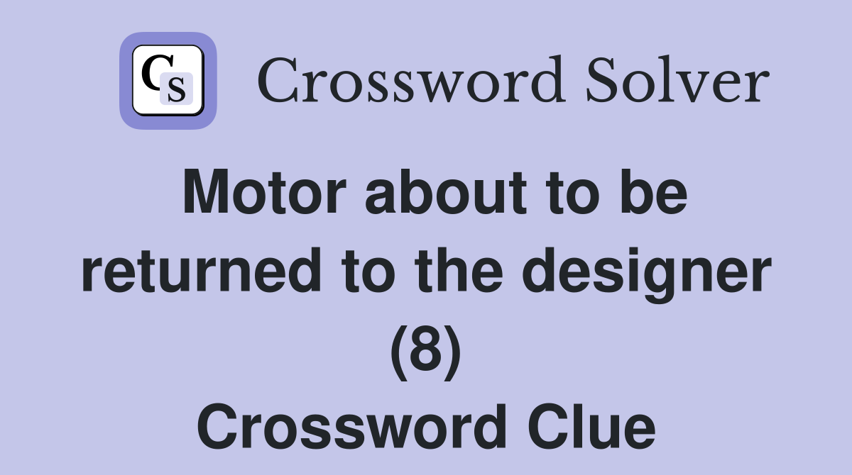 Motor about to be returned to the designer (8) Crossword Clue