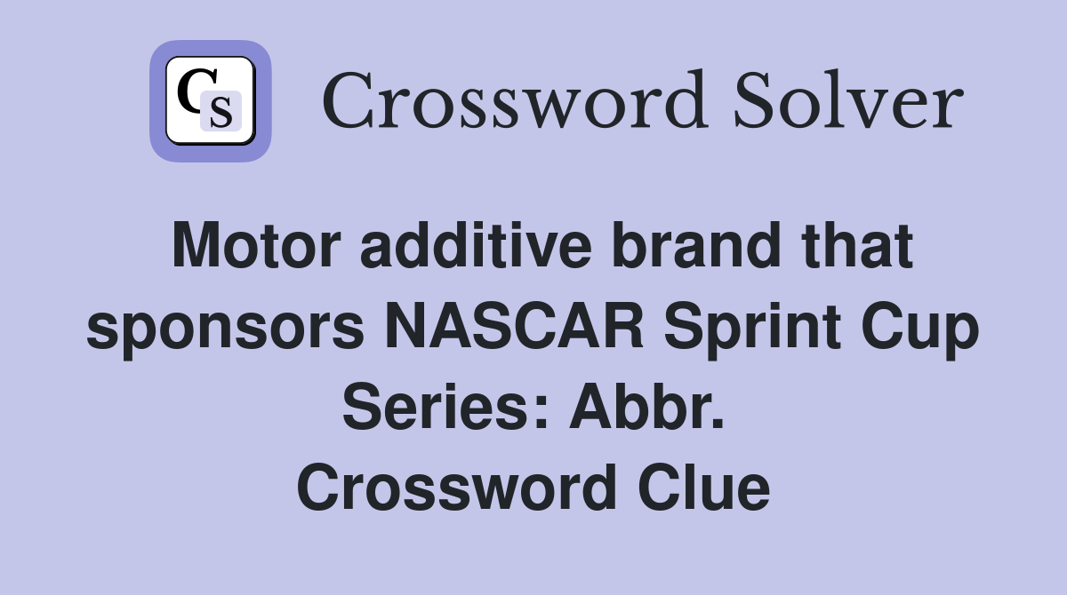 Motor additive brand that sponsors NASCAR Sprint Cup Series: Abbr. Crossword Clue