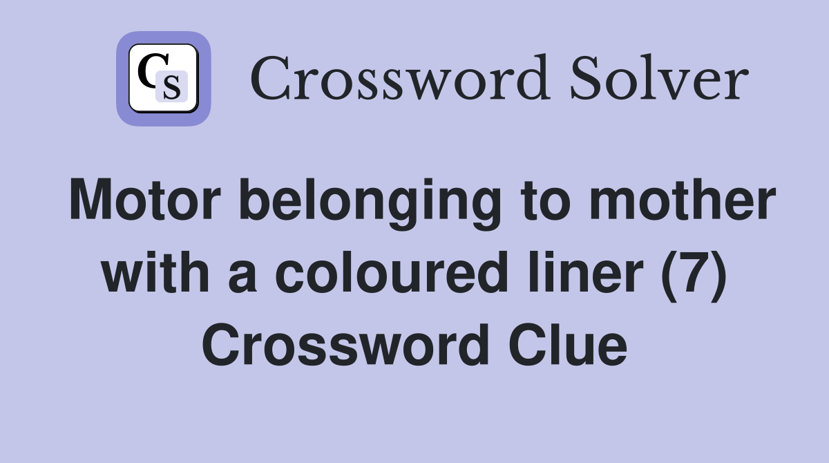 Motor belonging to mother with a coloured liner (7) Crossword Clue