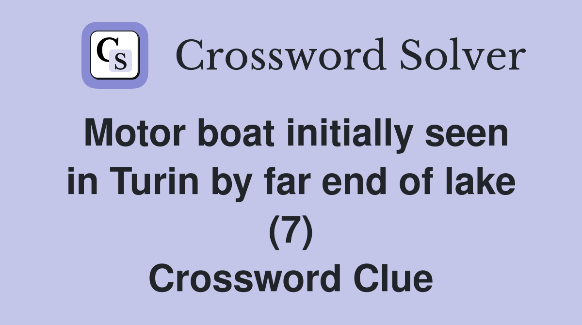Motor boat initially seen in Turin by far end of lake (7) Crossword Clue