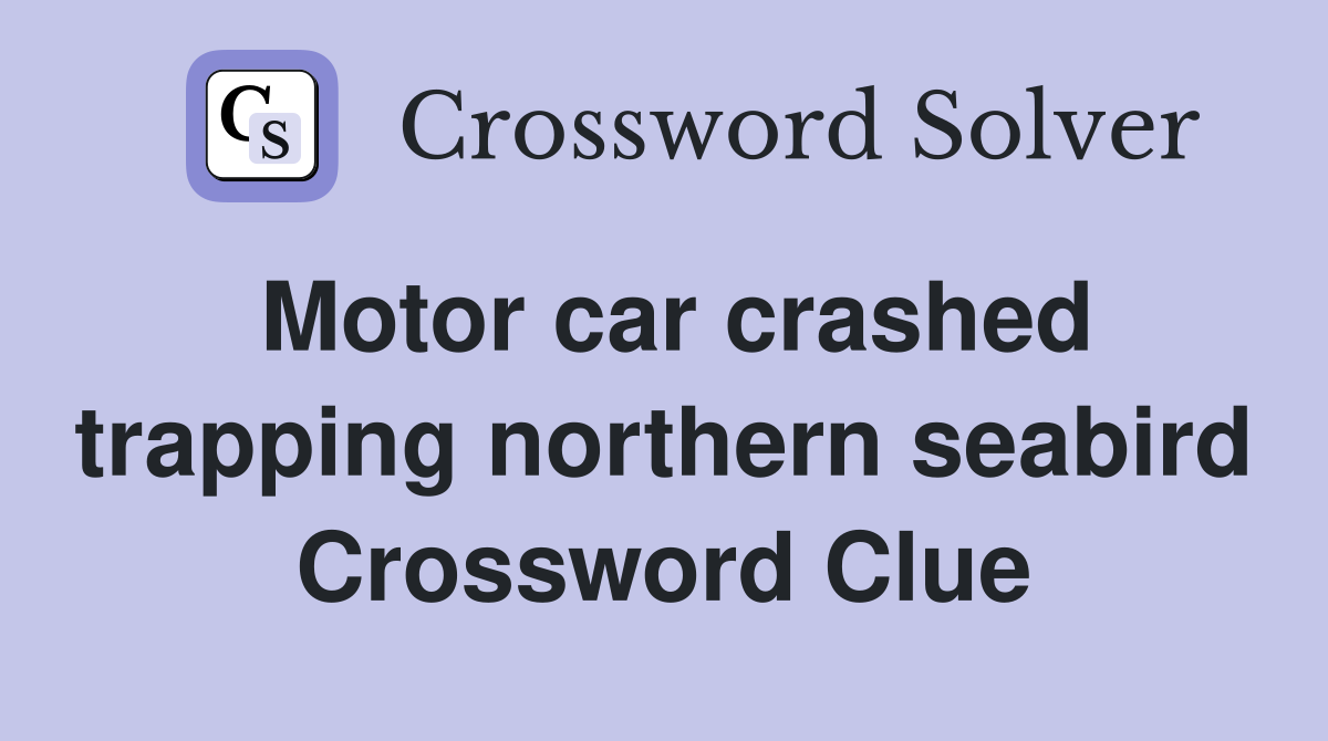 Motor car crashed trapping northern seabird Crossword Clue