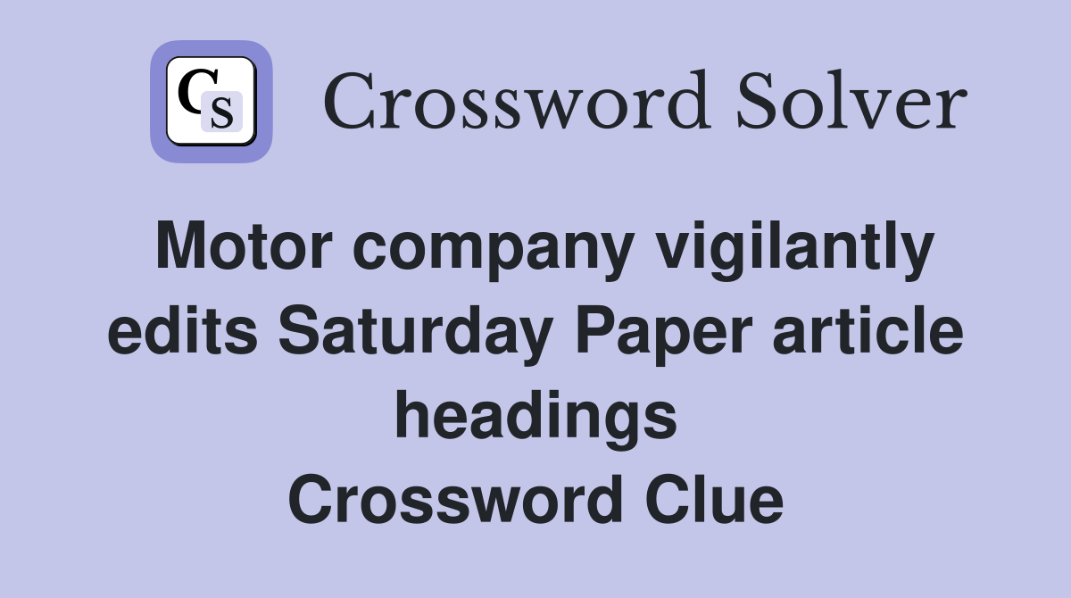 Motor company vigilantly edits Saturday Paper article headings Crossword Clue