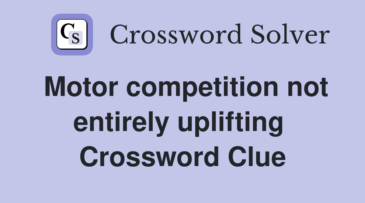 Motor competition not entirely uplifting  Crossword Clue