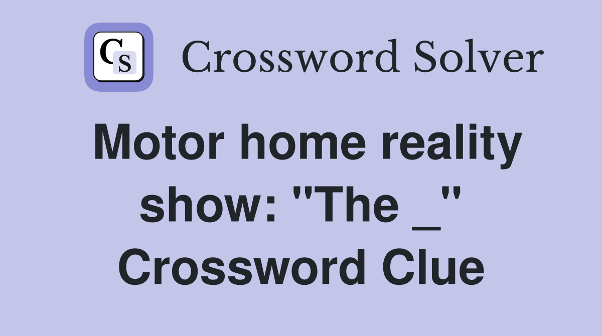 Motor home reality show: "The _" Crossword Clue