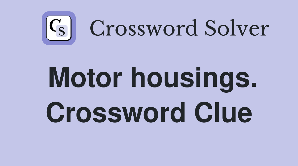 Motor housings. Crossword Clue