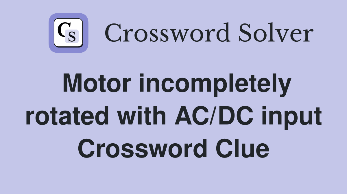 Motor incompletely rotated with AC/DC input Crossword Clue