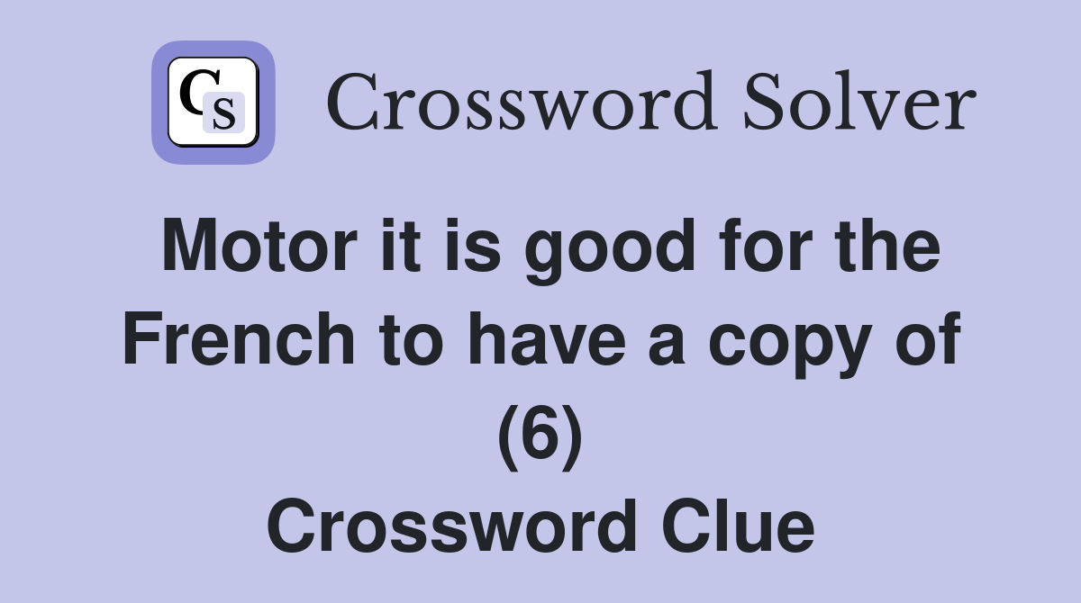 Motor it is good for the French to have a copy of (6) Crossword Clue