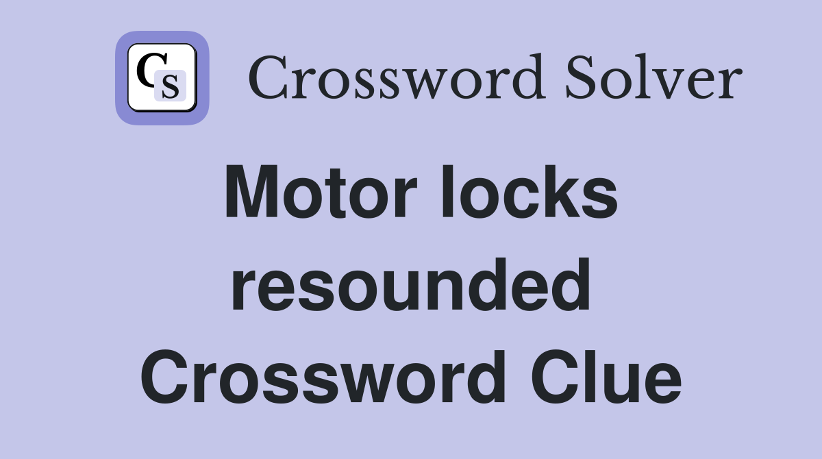 Motor locks resounded Crossword Clue