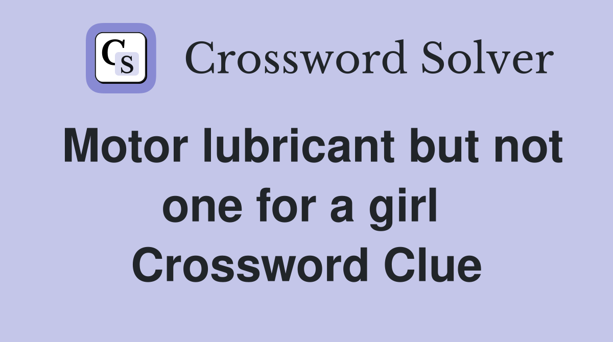 Motor lubricant but not one for a girl  Crossword Clue