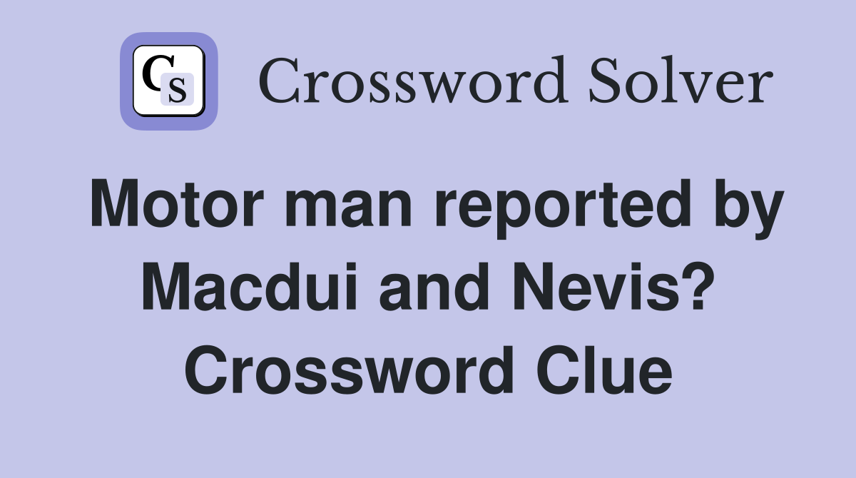 Motor man reported by Macdui and Nevis? Crossword Clue