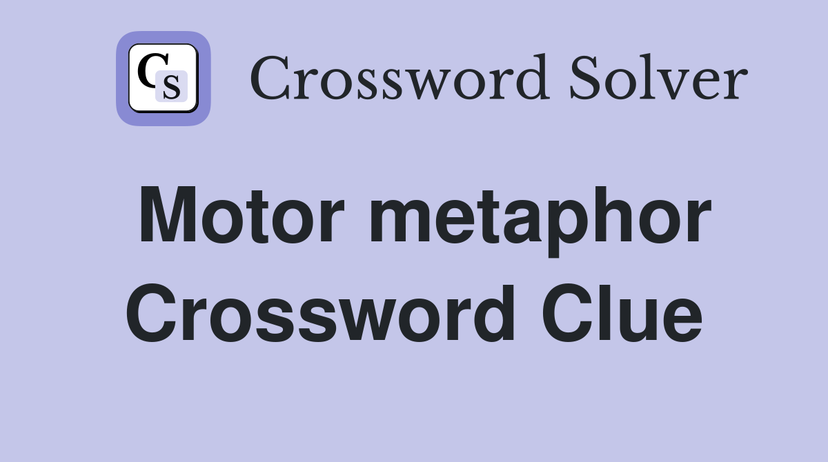 Motor metaphor Crossword Clue