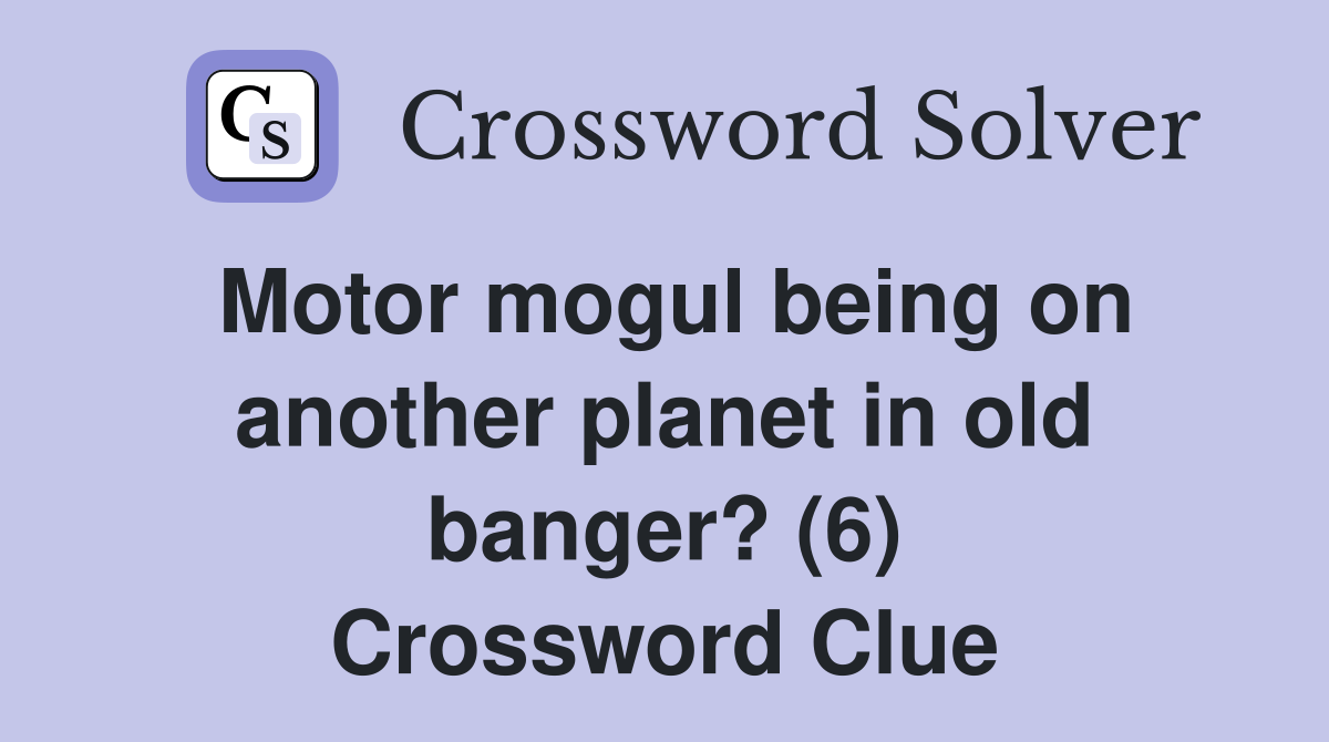 Motor mogul being on another planet in old banger? (6) Crossword Clue