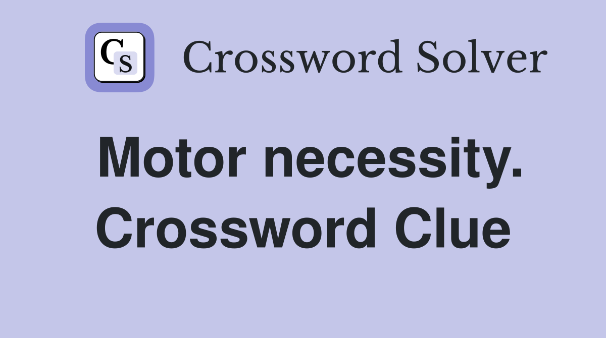 Motor necessity. Crossword Clue