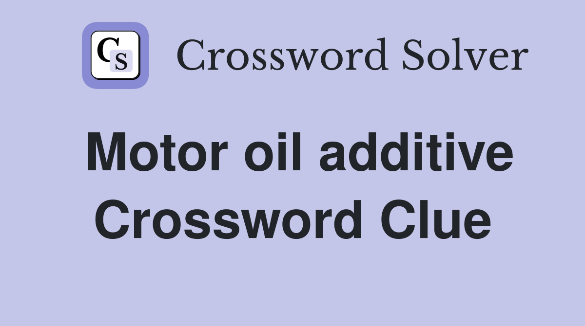 Motor oil additive Crossword Clue