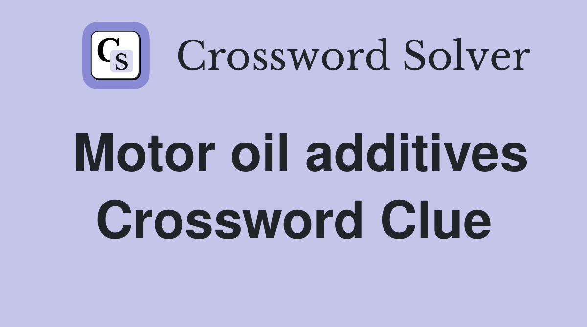 Motor oil additives Crossword Clue