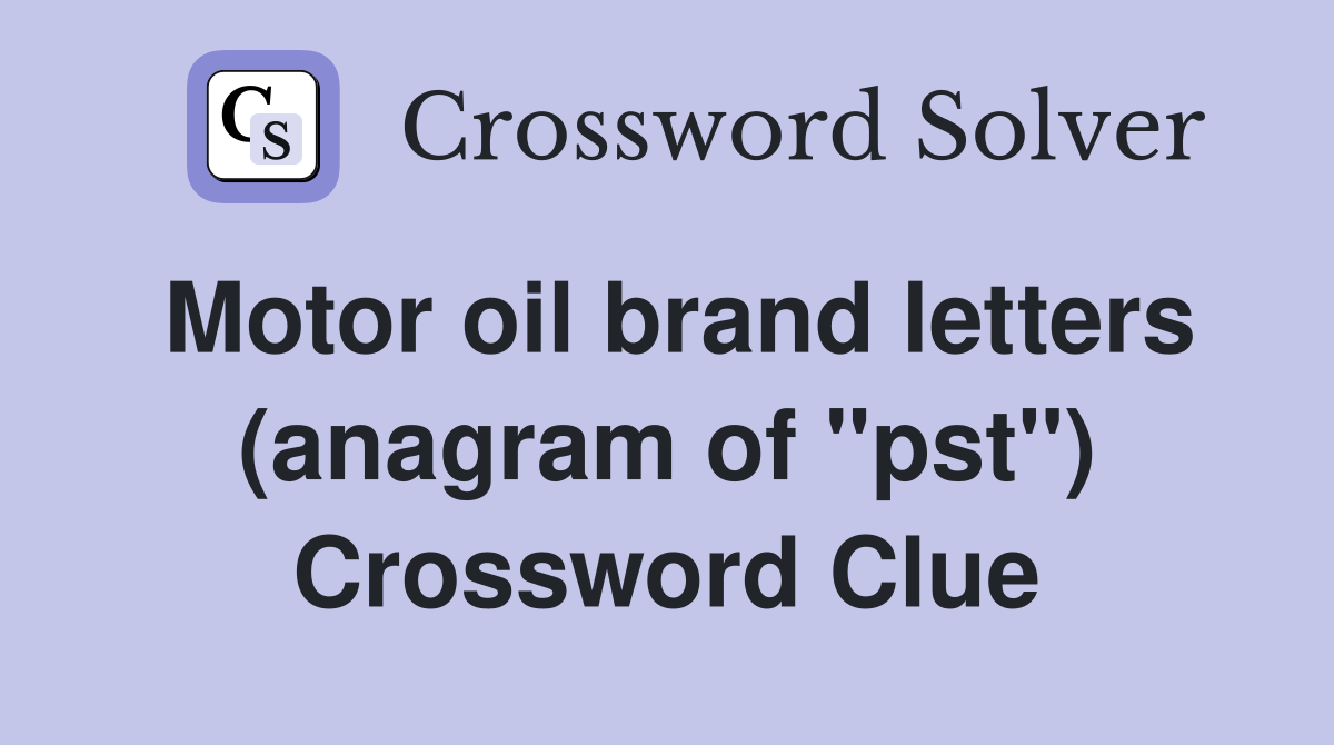 Motor oil brand letters (anagram of "pst") Crossword Clue