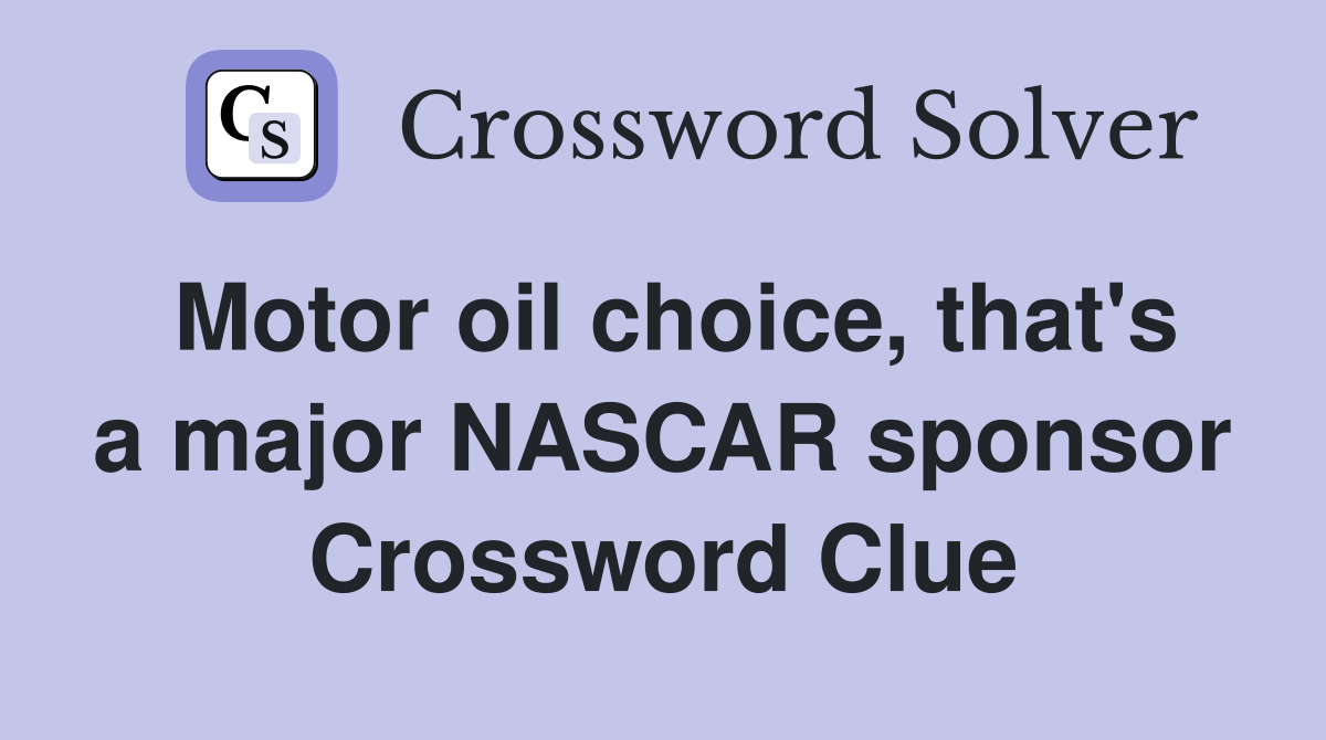 Motor oil choice, that's a major NASCAR sponsor Crossword Clue