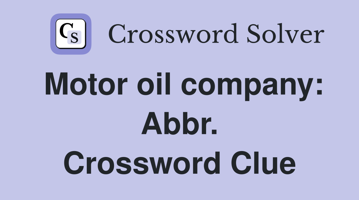 Motor oil company: Abbr. Crossword Clue