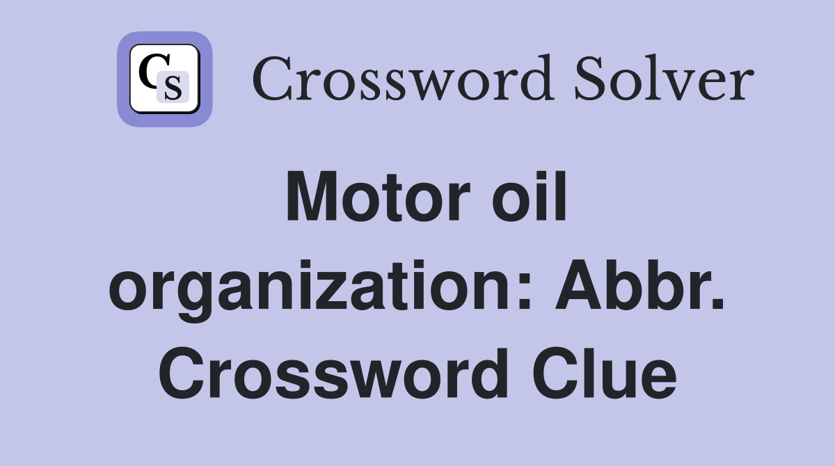Motor oil organization: Abbr. Crossword Clue