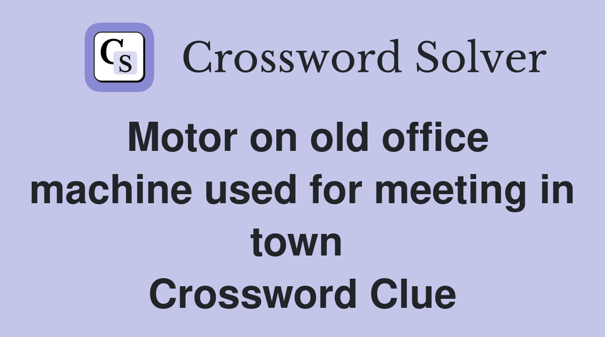 Motor on old office machine used for meeting in town  Crossword Clue
