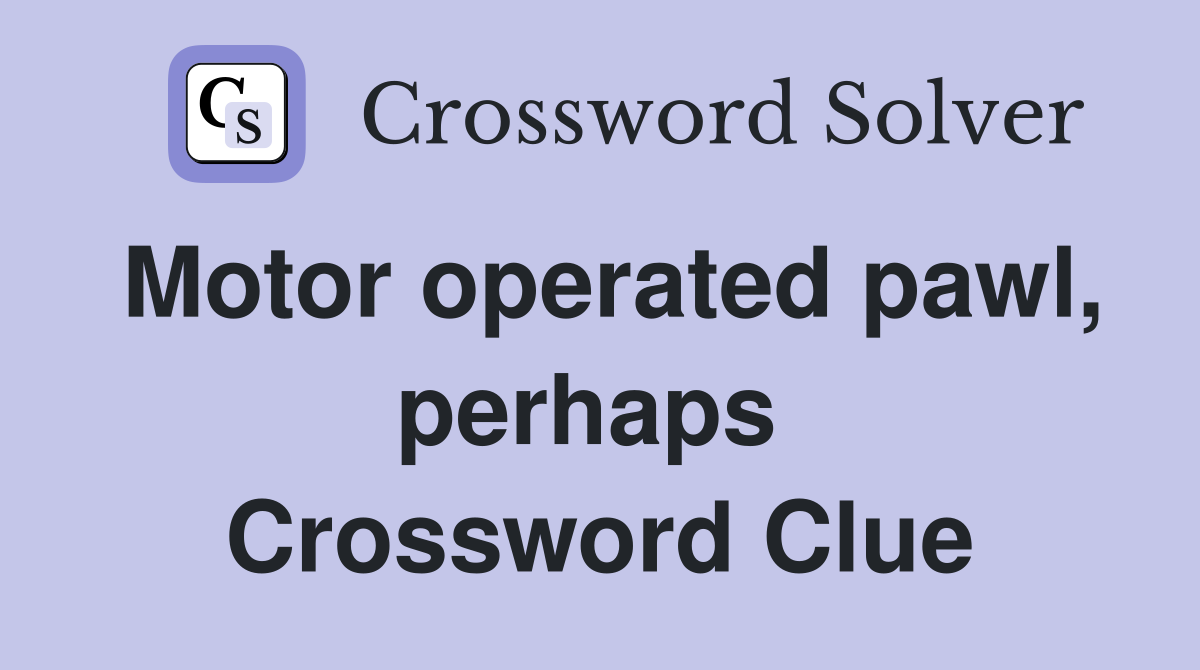 Motor operated pawl, perhaps  Crossword Clue