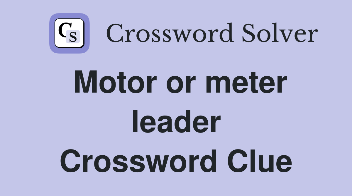 Motor or meter leader Crossword Clue