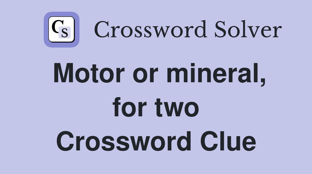 Motor or mineral, for two Crossword Clue