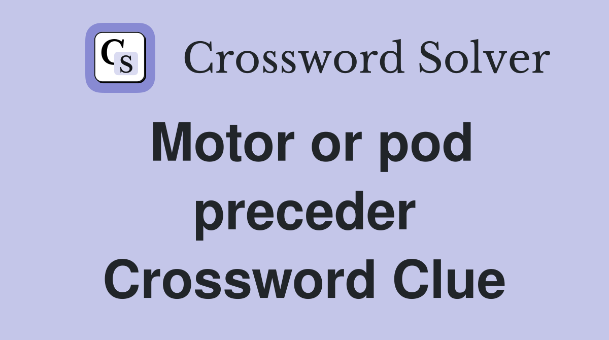 Motor or pod preceder Crossword Clue