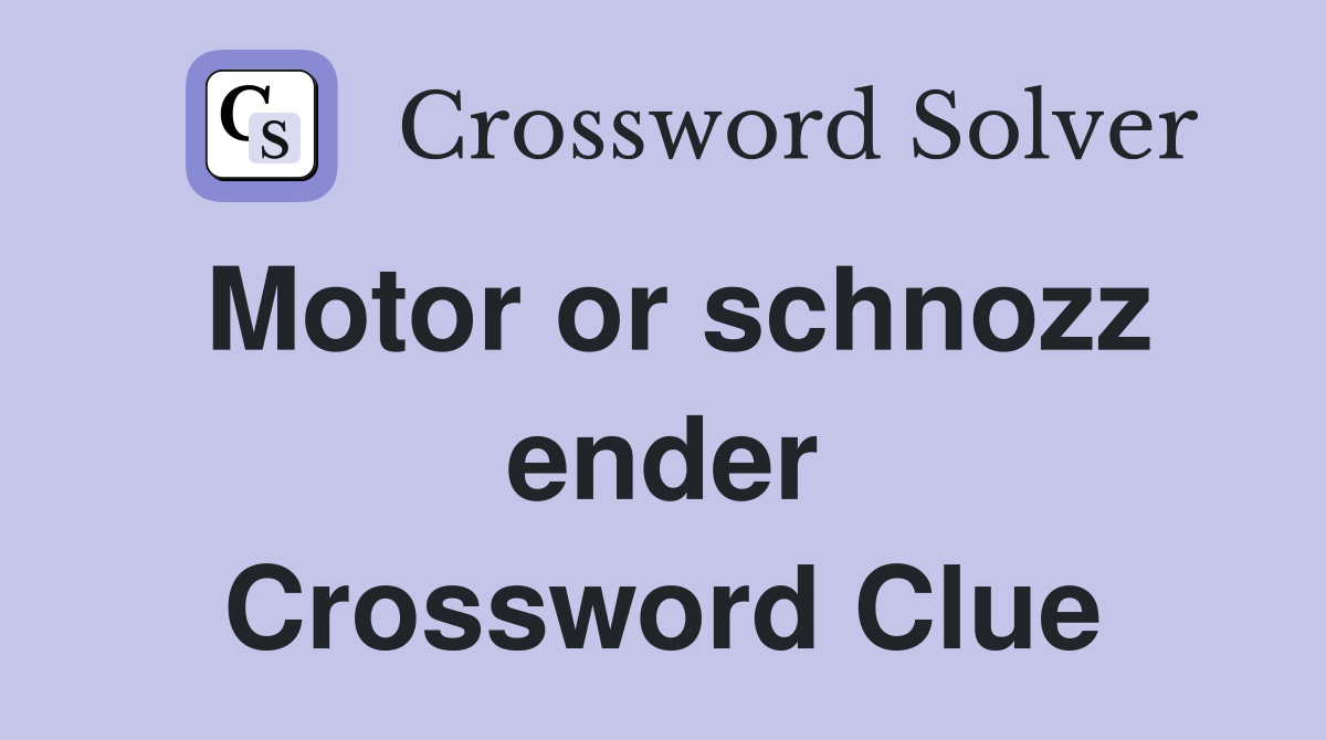 Motor or schnozz ender Crossword Clue