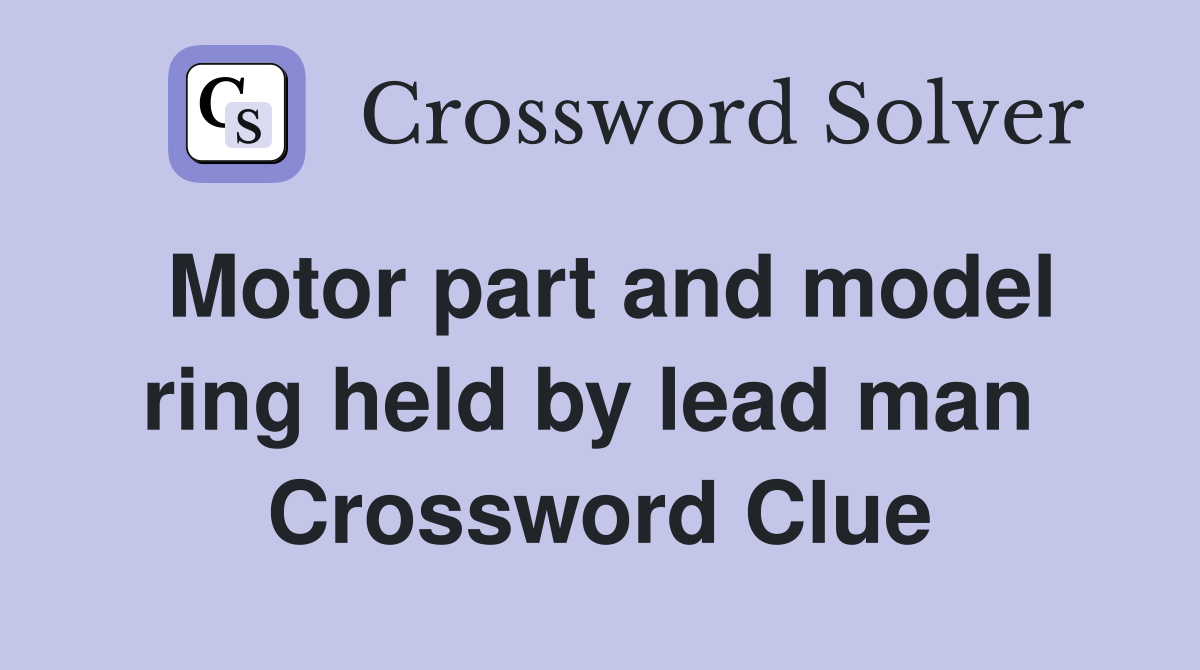 Motor part and model ring held by lead man  Crossword Clue
