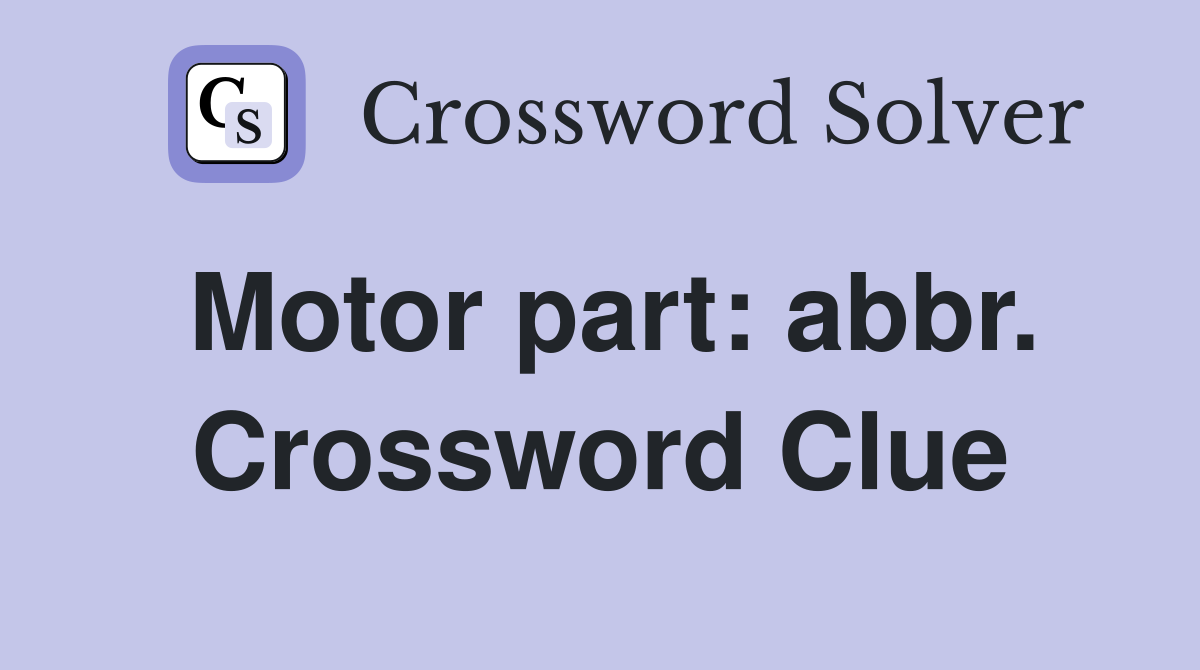 Motor part: abbr. Crossword Clue
