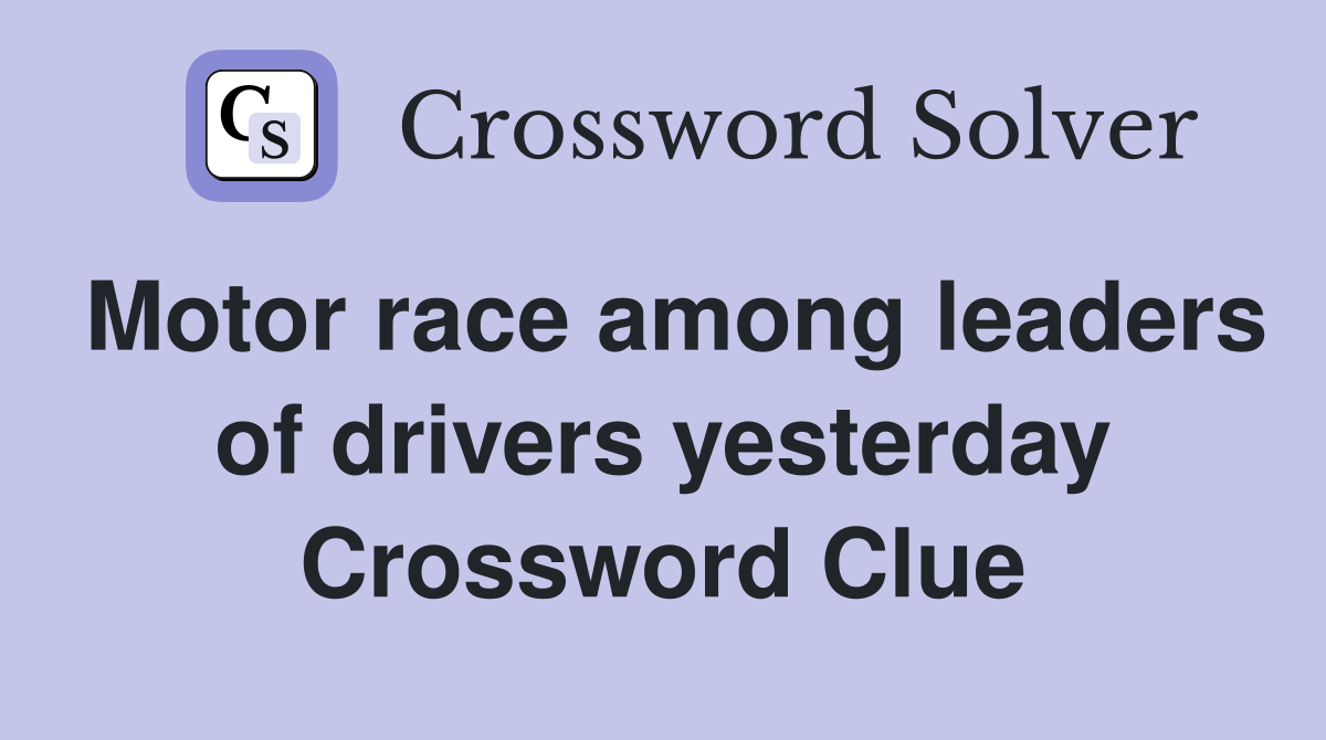 Motor race among leaders of drivers yesterday Crossword Clue