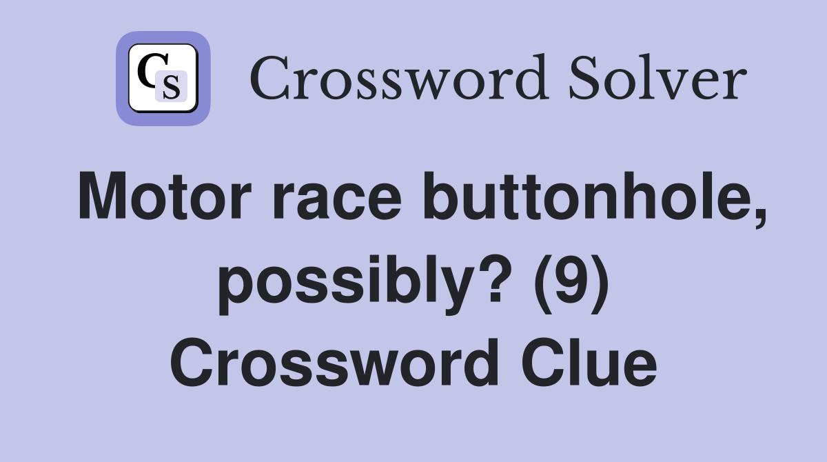 Motor race buttonhole, possibly? (9) Crossword Clue
