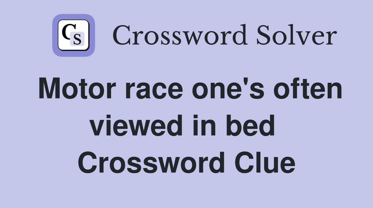Motor race one's often viewed in bed  Crossword Clue